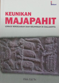 Image of Keunikan Majapahit ; Lokasi Bersejarah Dan Keunikan Di Dalamnya
